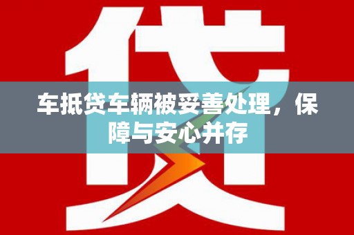 肃宁车抵贷车辆被妥善处理，保障与安心并存